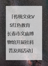 传统文化VS红色教育 长春市文庙博物馆开展社科普及周活动