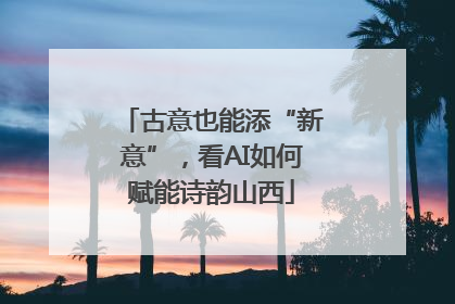 古意也能添“新意”，看AI如何赋能诗韵山西