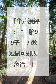 华声漫评：“一胎99子”？微短剧可别太离谱！