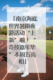 南京海底世界暑期夜游活动“上新”啦！“奇技嘉年华”本周五亮相