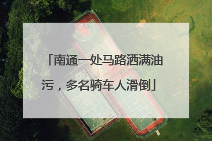 南通一处马路洒满油污，多名骑车人滑倒