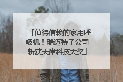 值得信赖的家用呼吸机！瑞迈特子公司斩获天津科技大奖