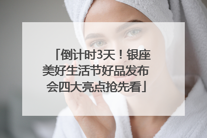 倒计时3天！银座美好生活节好品发布会四大亮点抢先看