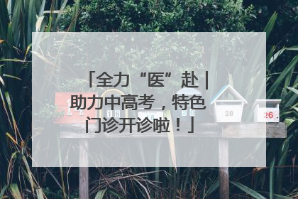 全力“医”赴｜助力中高考，特色门诊开诊啦！
