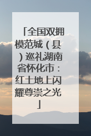 全国双拥模范城（县）巡礼湖南省怀化市：红土地上闪耀尊崇之光