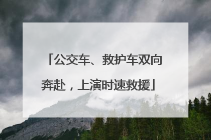 公交车、救护车双向奔赴，上演时速救援