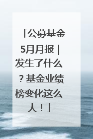 公募基金5月月报｜发生了什么？基金业绩榜变化这么大！