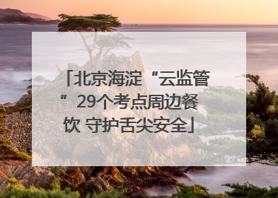 北京海淀“云监管”29个考点周边餐饮 守护舌尖安全