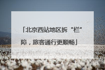 北京西站地区拆“栏”障，旅客通行更顺畅