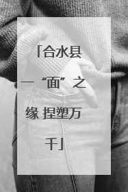合水县 一“面”之缘 捏塑万千