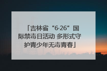 吉林省“6·26”国际禁毒日活动 多形式守护青少年无毒青春