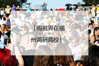 周祖翼在福州调研高校