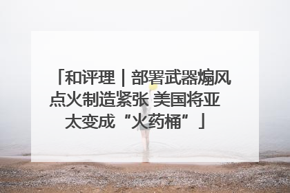 和评理｜部署武器煽风点火制造紧张 美国将亚太变成“火药桶”
