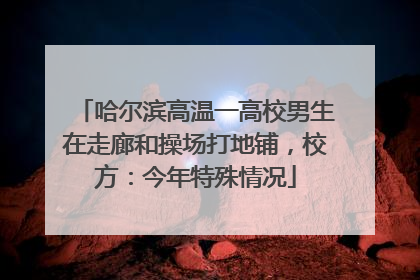 哈尔滨高温一高校男生在走廊和操场打地铺，校方：今年特殊情况