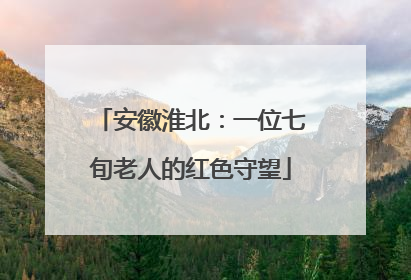 安徽淮北：一位七旬老人的红色守望