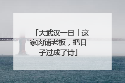 大武汉一日︱这家肉铺老板，把日子过成了诗