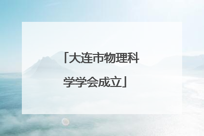 大连市物理科学学会成立
