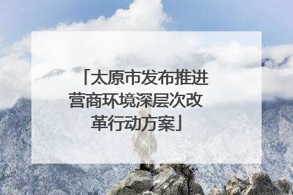 太原市发布推进营商环境深层次改革行动方案