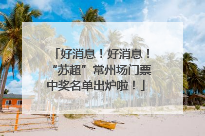 好消息！好消息！“苏超”常州场门票中奖名单出炉啦！