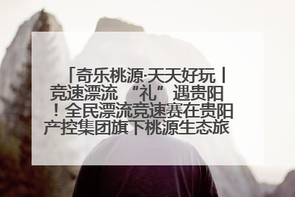奇乐桃源·天天好玩丨竞速漂流 “礼”遇贵阳！全民漂流竞速赛在贵阳产控集团旗下桃源生态旅游度假区举行