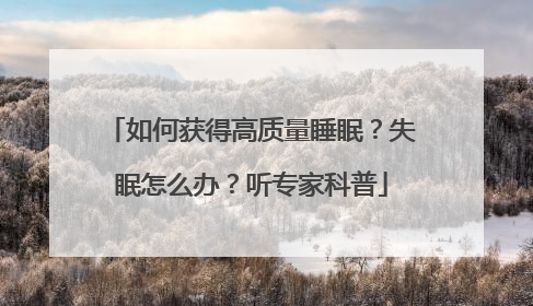 如何获得高质量睡眠？失眠怎么办？听专家科普