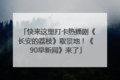 快来这里打卡热播剧《长安的荔枝》取景地！《90早新闻》来了