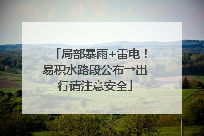 局部暴雨+雷电！易积水路段公布→出行请注意安全