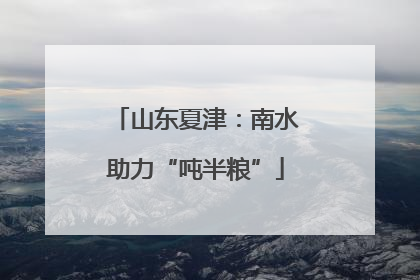 山东夏津：南水助力“吨半粮”
