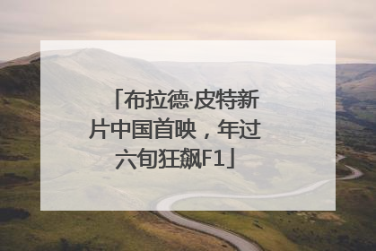 布拉德·皮特新片中国首映，年过六旬狂飙F1