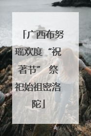 广西布努瑶欢度“祝著节” 祭祀始祖密洛陀