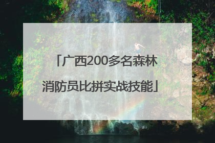 广西200多名森林消防员比拼实战技能