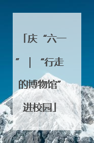庆“六一”｜“行走的博物馆”进校园