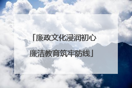 廉政文化浸润初心 廉洁教育筑牢防线