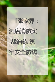 张家界：酒店消防实战演练 筑牢安全防线
