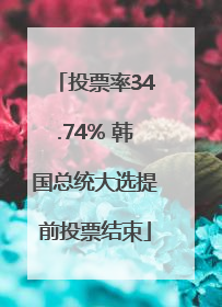 投票率34.74% 韩国总统大选提前投票结束