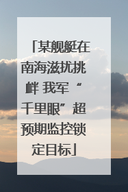 某舰艇在南海滋扰挑衅 我军“千里眼”超预期监控锁定目标