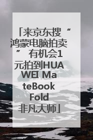 来京东搜“鸿蒙电脑拍卖” 有机会1元拍到HUAWEI MateBook Fold 非凡大师