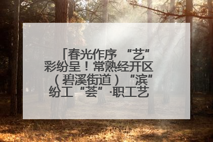 春光作序 “艺”彩纷呈！常熟经开区（碧溪街道）“滨”纷工“荟”·职工艺课堂点亮春日时光