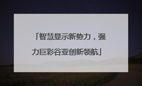 智慧显示新势力，强力巨彩谷亚创新领航