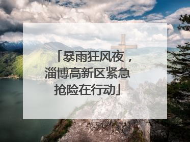 暴雨狂风夜，淄博高新区紧急抢险在行动