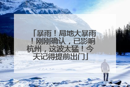 暴雨！局地大暴雨！刚刚确认，已影响杭州，这波太猛！今天记得提前出门