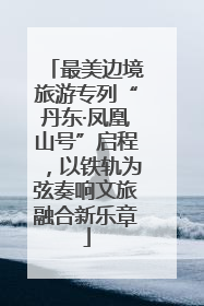 最美边境旅游专列“丹东·凤凰山号”启程，以铁轨为弦奏响文旅融合新乐章