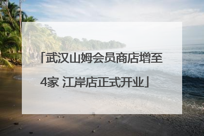武汉山姆会员商店增至4家 江岸店正式开业