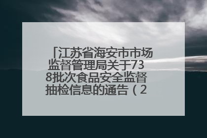 江苏省海安市市场监督管理局关于738批次食品安全监督抽检信息的通告（2025年第4期）