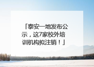 泰安一地发布公示，这7家校外培训机构拟注销！