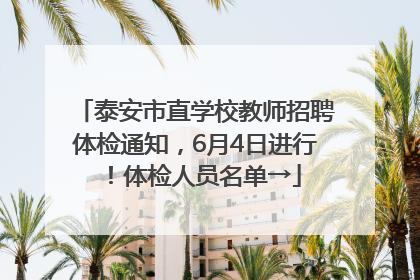 泰安市直学校教师招聘体检通知，6月4日进行！体检人员名单→