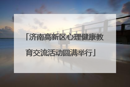 济南高新区心理健康教育交流活动圆满举行