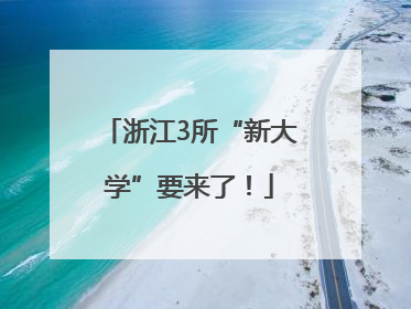 浙江3所“新大学”要来了！