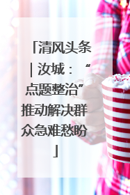 清风头条｜汝城：“点题整治”推动解决群众急难愁盼