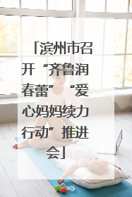 滨州市召开“齐鲁润春蕾”“爱心妈妈续力行动”推进会
